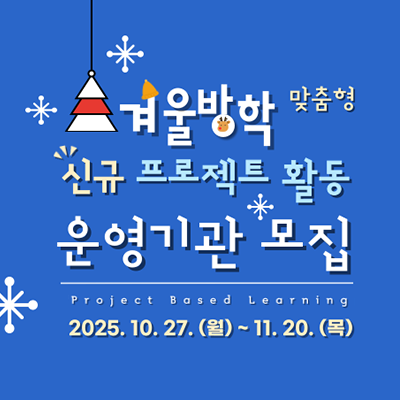 °Ü¿ï¹æÇÐ ¸ÂÃãÇü ½Å±Ô ÇÁ·ÎÁ§Æ® Ȱµ¿ ¿î¿µ±â°ü ¸ðÁý. Project Based Learning. 2025.10.27.(¿ù)~11.20.(¸ñ)
